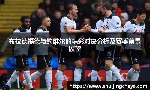 布拉德福德与约维尔的精彩对决分析及赛季前景展望